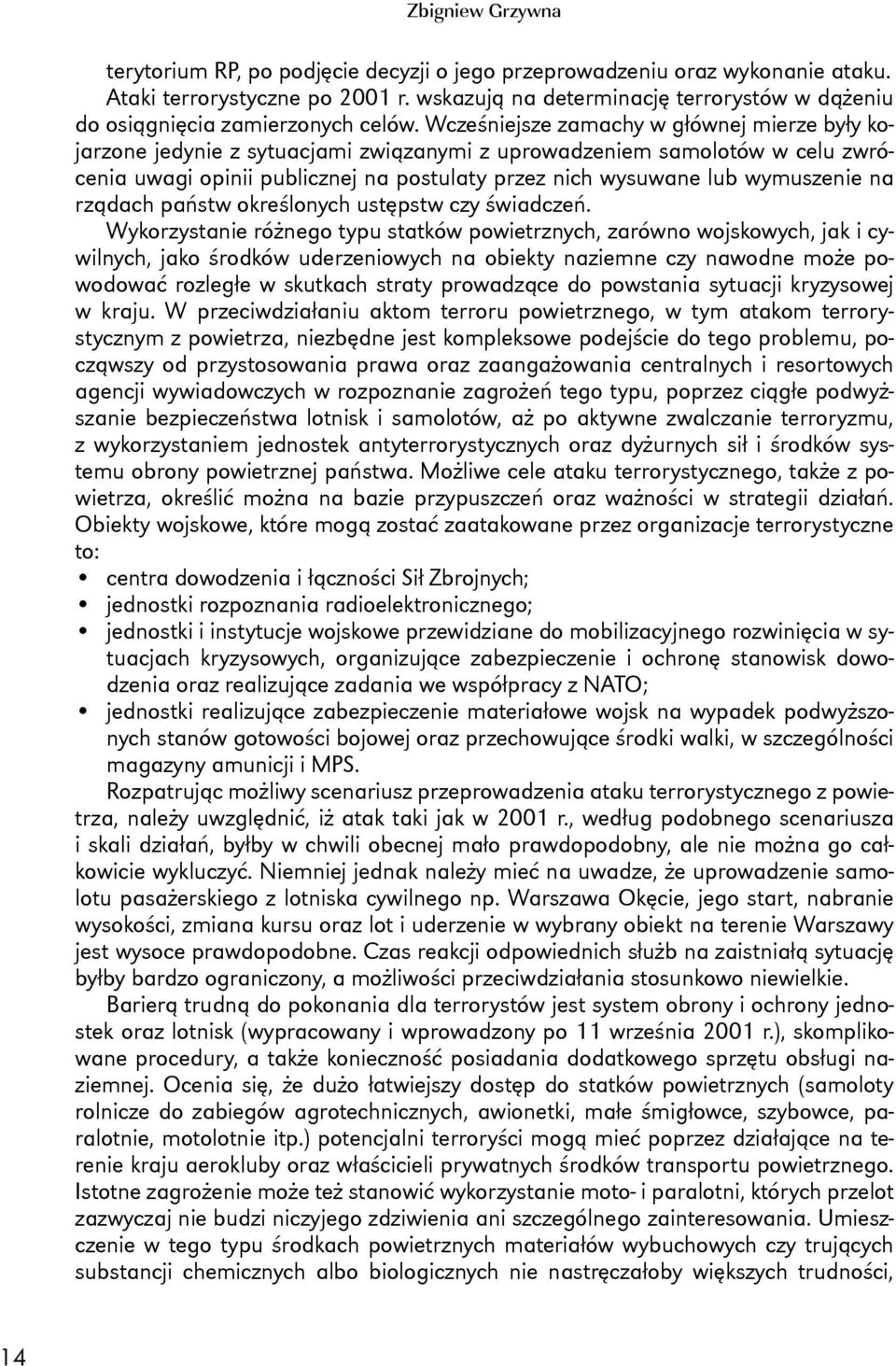 Wcześniejsze zamachy w głównej mierze były kojarzone jedynie z sytuacjami związanymi z uprowadzeniem samolotów w celu zwrócenia uwagi opinii publicznej na postulaty przez nich wysuwane lub wymuszenie