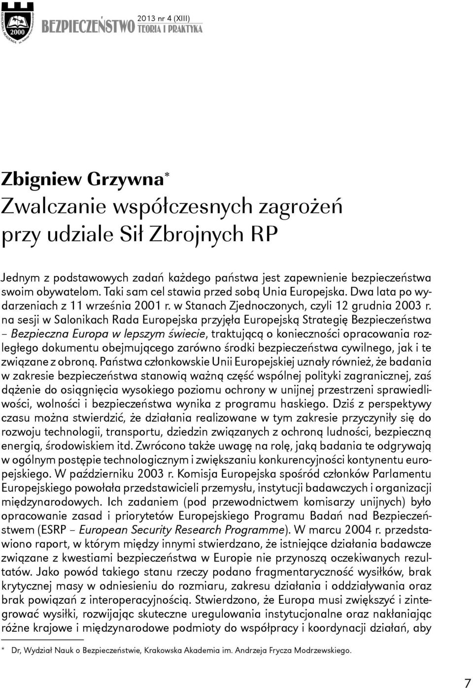 na sesji w Salonikach Rada Europejska przyjęła Europejską Strategię Bezpieczeństwa Bezpieczna Europa w lepszym świecie, traktującą o konieczności opracowania rozległego dokumentu obejmującego zarówno