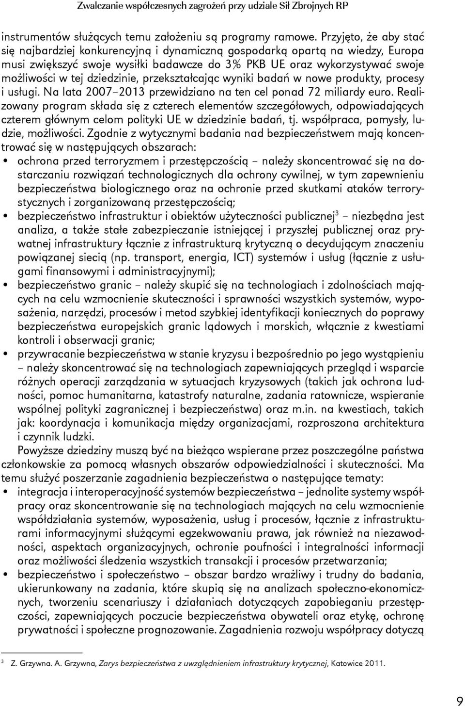 dziedzinie, przekształcając wyniki badań w nowe produkty, procesy i usługi. Na lata 2007 2013 przewidziano na ten cel ponad 72 miliardy euro.