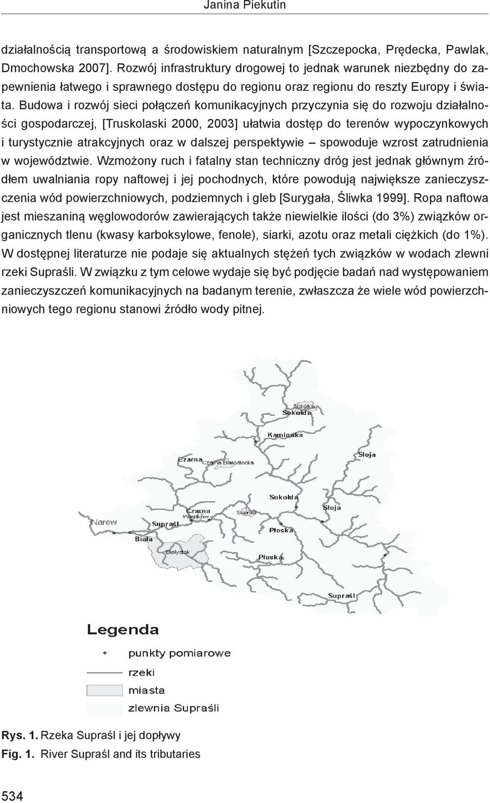 Budowa i rozwój sieci połączeń komunikacyjnych przyczynia się do rozwoju działalności gospodarczej, [Truskolaski 2000, 2003] ułatwia dostęp do terenów wypoczynkowych i turystycznie atrakcyjnych oraz