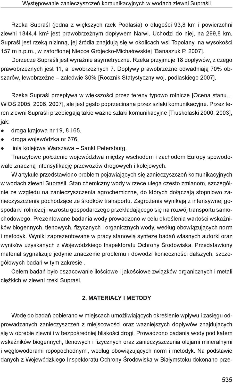 2007]. Dorzecze Supraśli jest wyraźnie asymetryczne. Rzeka przyjmuje 18 dopływów, z czego prawobrzeżnych jest 11, a lewobrzeżnych 7.