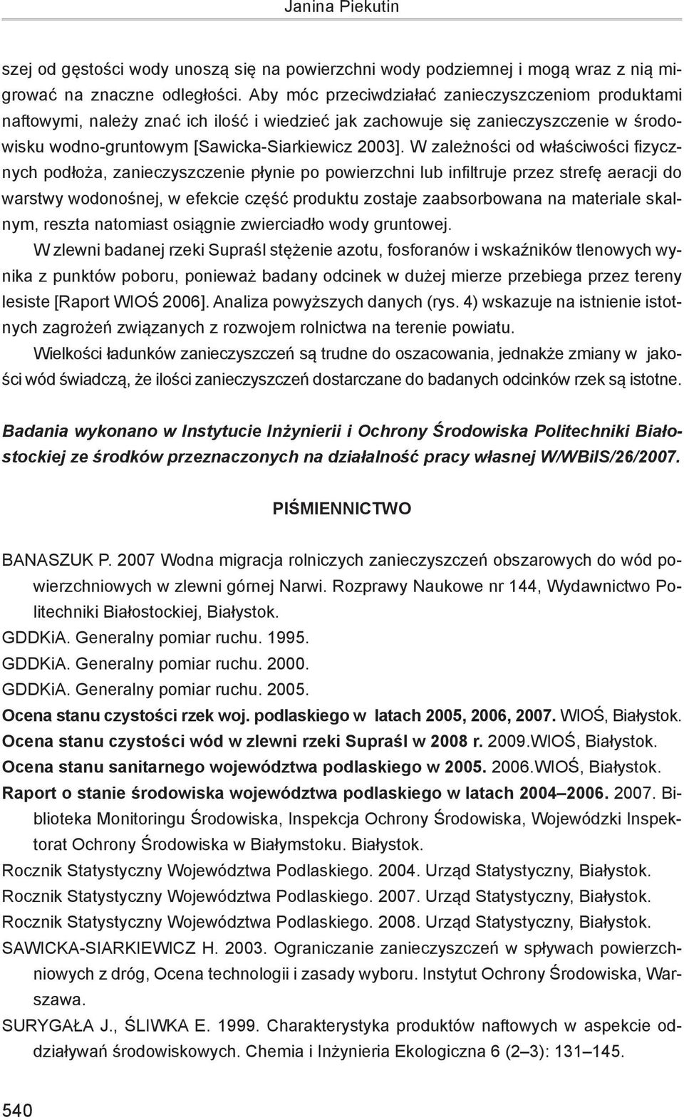 W zależności od właściwości fizycznych podłoża, zanieczyszczenie płynie po powierzchni lub infiltruje przez strefę aeracji do warstwy wodonośnej, w efekcie część produktu zostaje zaabsorbowana na