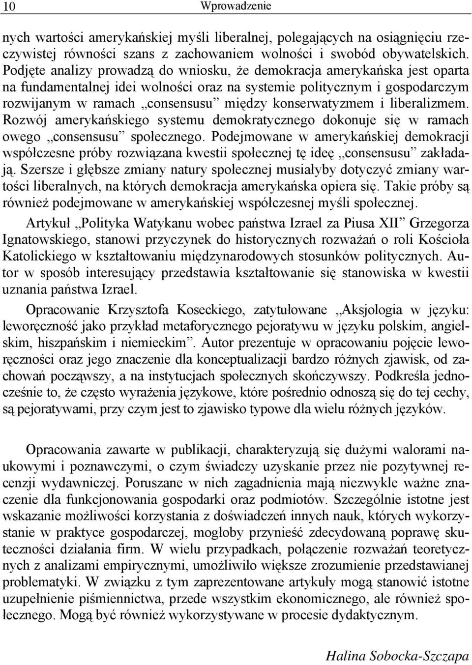 konserwatyzmem i liberalizmem. Rozwój amerykańskiego systemu demokratycznego dokonuje się w ramach owego consensusu społecznego.