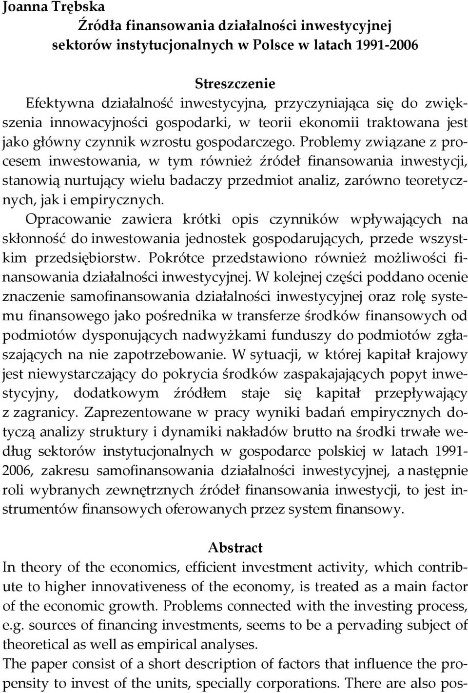 Problemy związane z procesem inwestowania, w tym również źródeł finansowania inwestycji, stanowią nurtujący wielu badaczy przedmiot analiz, zarówno teoretycznych, jak i empirycznych.