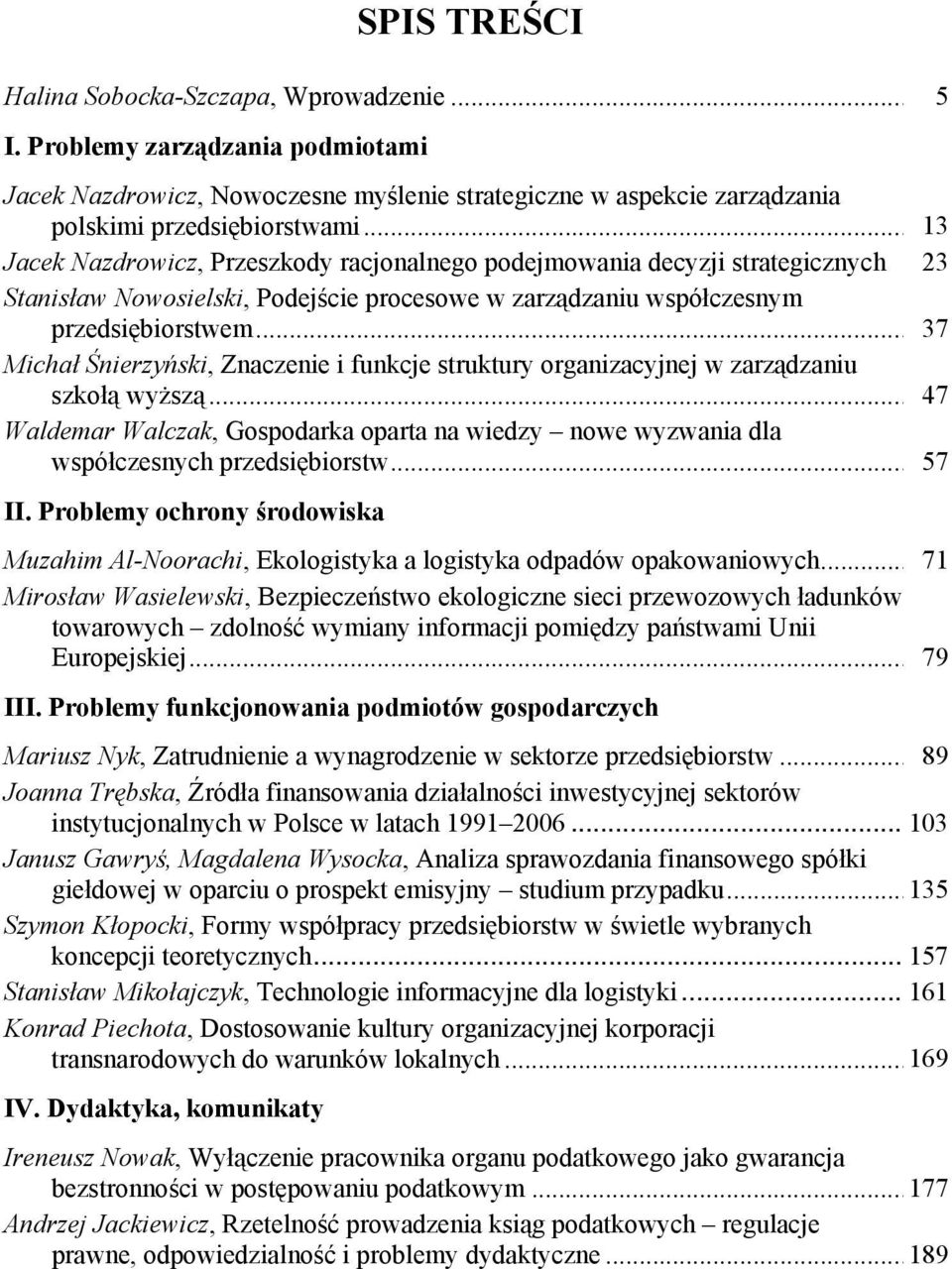 .. 37 Michał Śnierzyński, Znaczenie i funkcje struktury organizacyjnej w zarządzaniu szkołą wyższą... 47 Waldemar Walczak, Gospodarka oparta na wiedzy nowe wyzwania dla współczesnych przedsiębiorstw.