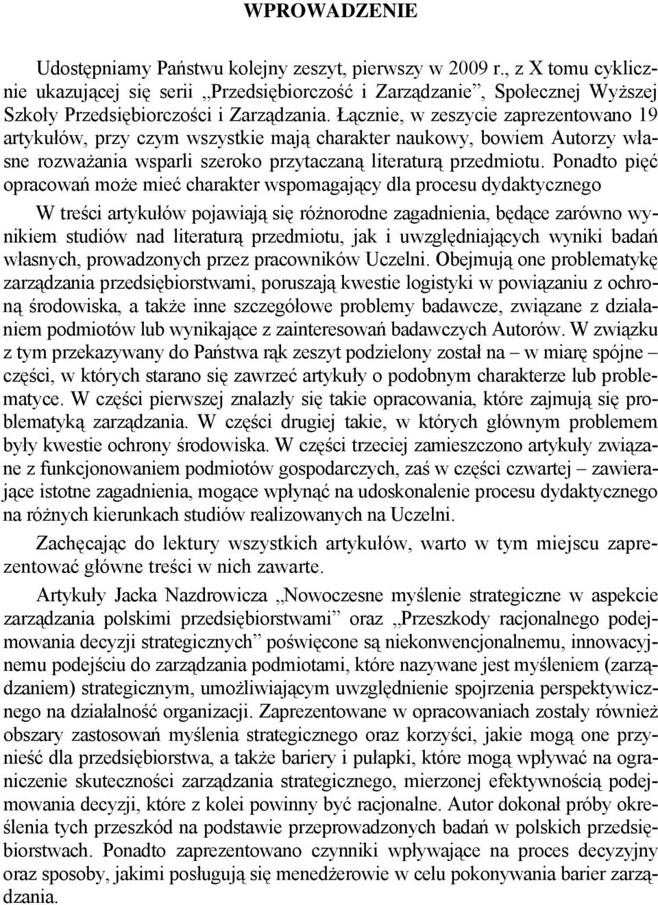 Łącznie, w zeszycie zaprezentowano 19 artykułów, przy czym wszystkie mają charakter naukowy, bowiem Autorzy własne rozważania wsparli szeroko przytaczaną literaturą przedmiotu.