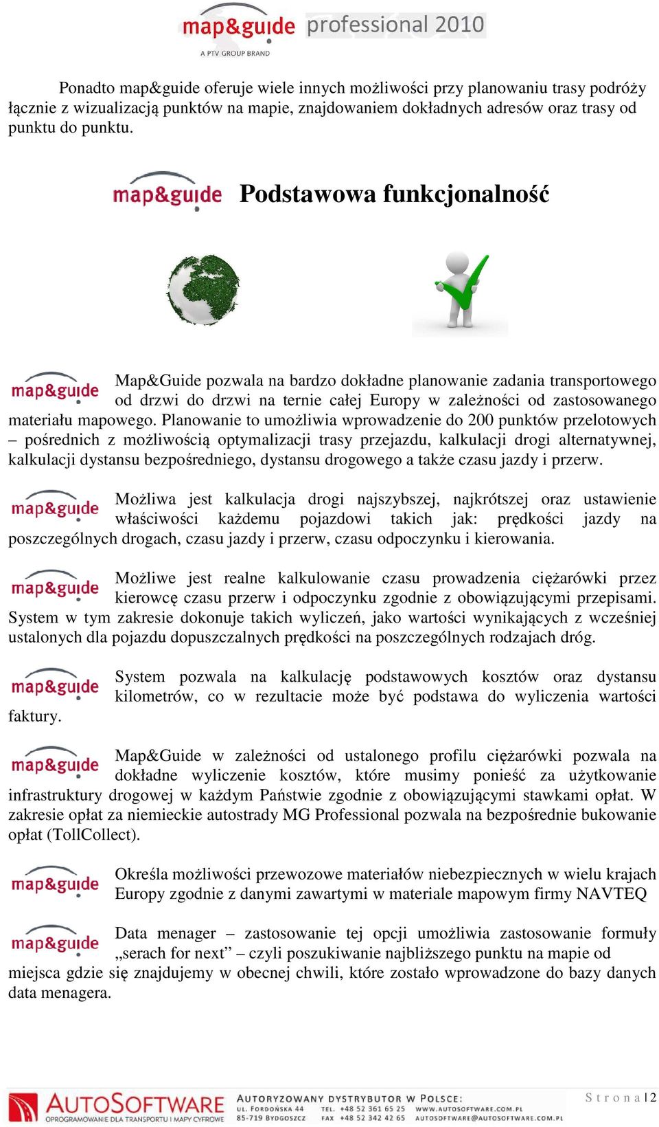 Planowanie to umożliwia wprowadzenie do 200 punktów przelotowych pośrednich z możliwością optymalizacji trasy przejazdu, kalkulacji drogi alternatywnej, kalkulacji dystansu bezpośredniego, dystansu