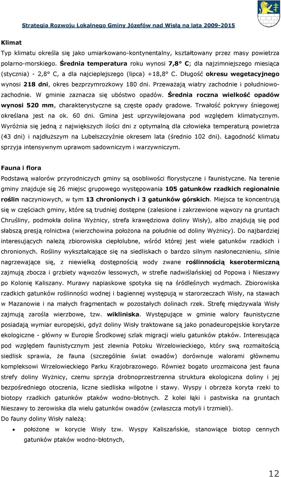 Długość okresu wegetacyjnego wynosi 218 dni, okres bezprzymrozkowy 180 dni. Przeważają wiatry zachodnie i południowozachodnie. W gminie zaznacza się ubóstwo opadów.