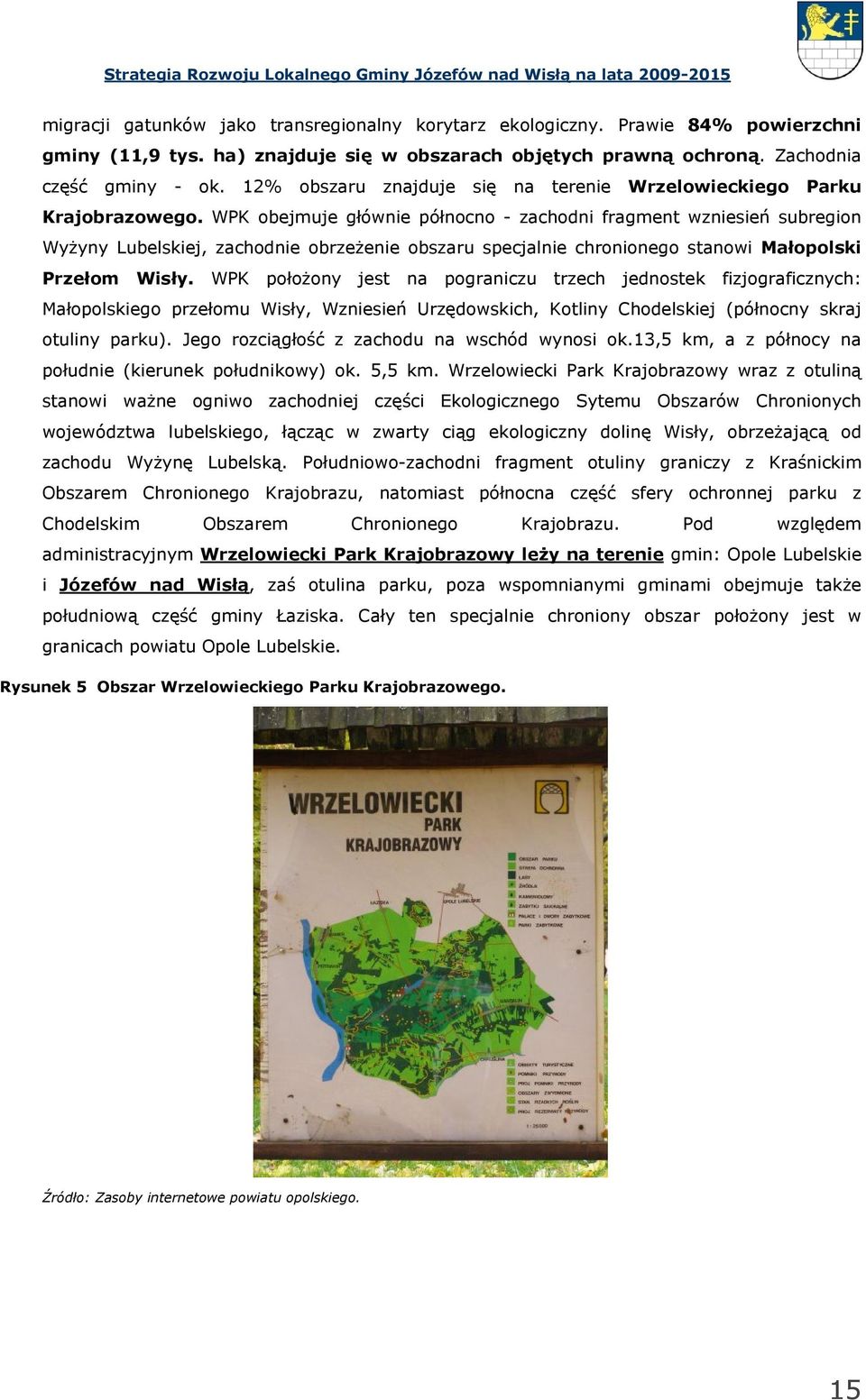 WPK obejmuje głównie północno - zachodni fragment wzniesień subregion Wyżyny Lubelskiej, zachodnie obrzeżenie obszaru specjalnie chronionego stanowi Małopolski Przełom Wisły.