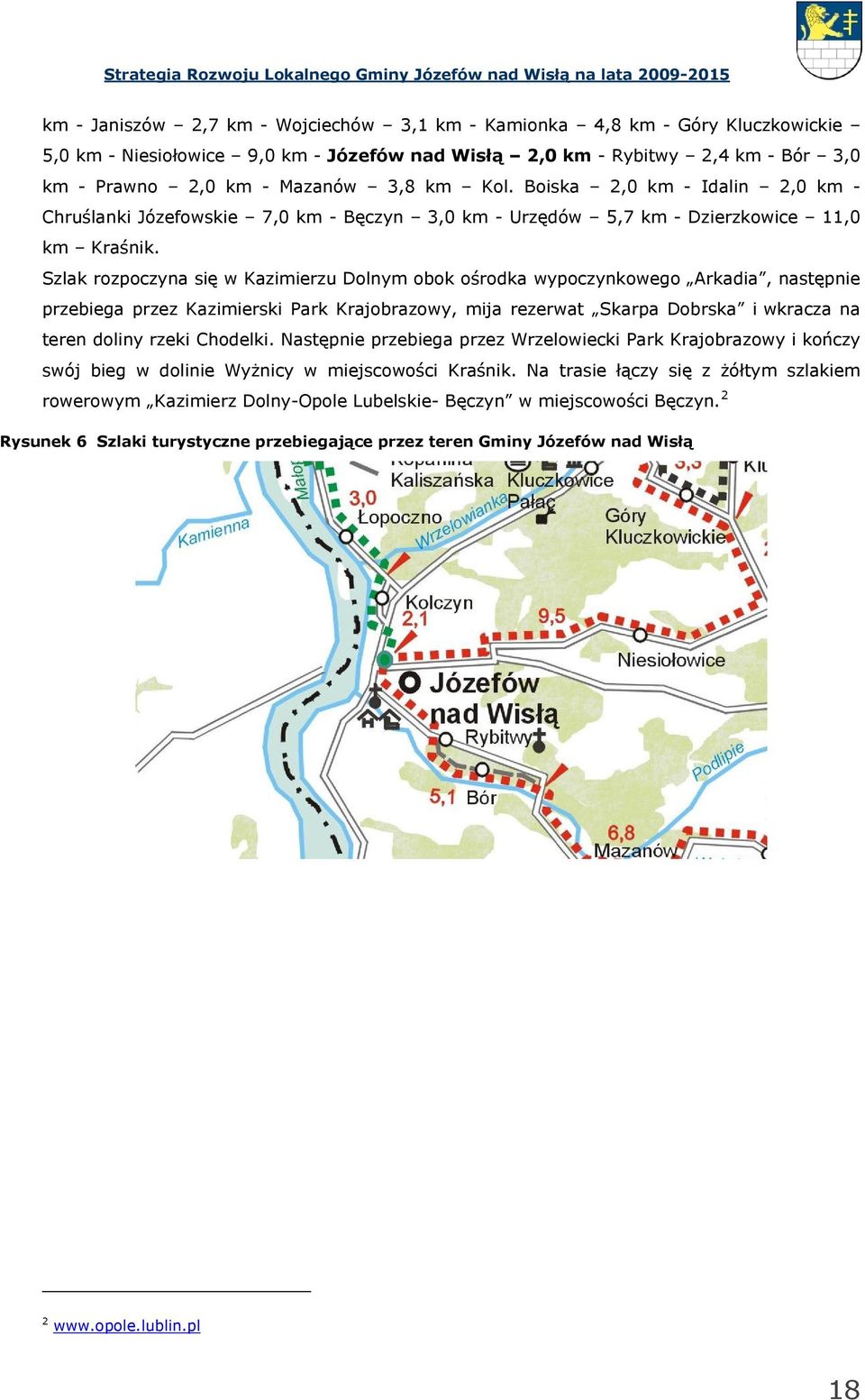 Szlak rozpoczyna się w Kazimierzu Dolnym obok ośrodka wypoczynkowego Arkadia, następnie przebiega przez Kazimierski Park Krajobrazowy, mija rezerwat Skarpa Dobrska i wkracza na teren doliny rzeki