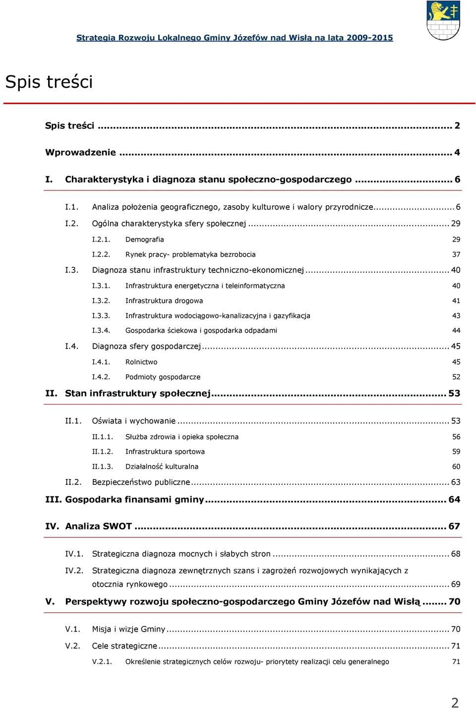 3.2. Infrastruktura drogowa 41 I.3.3. Infrastruktura wodociągowo-kanalizacyjna i gazyfikacja 43 I.3.4. Gospodarka ściekowa i gospodarka odpadami 44 I.4. Diagnoza sfery gospodarczej... 45 I.4.1. Rolnictwo 45 I.