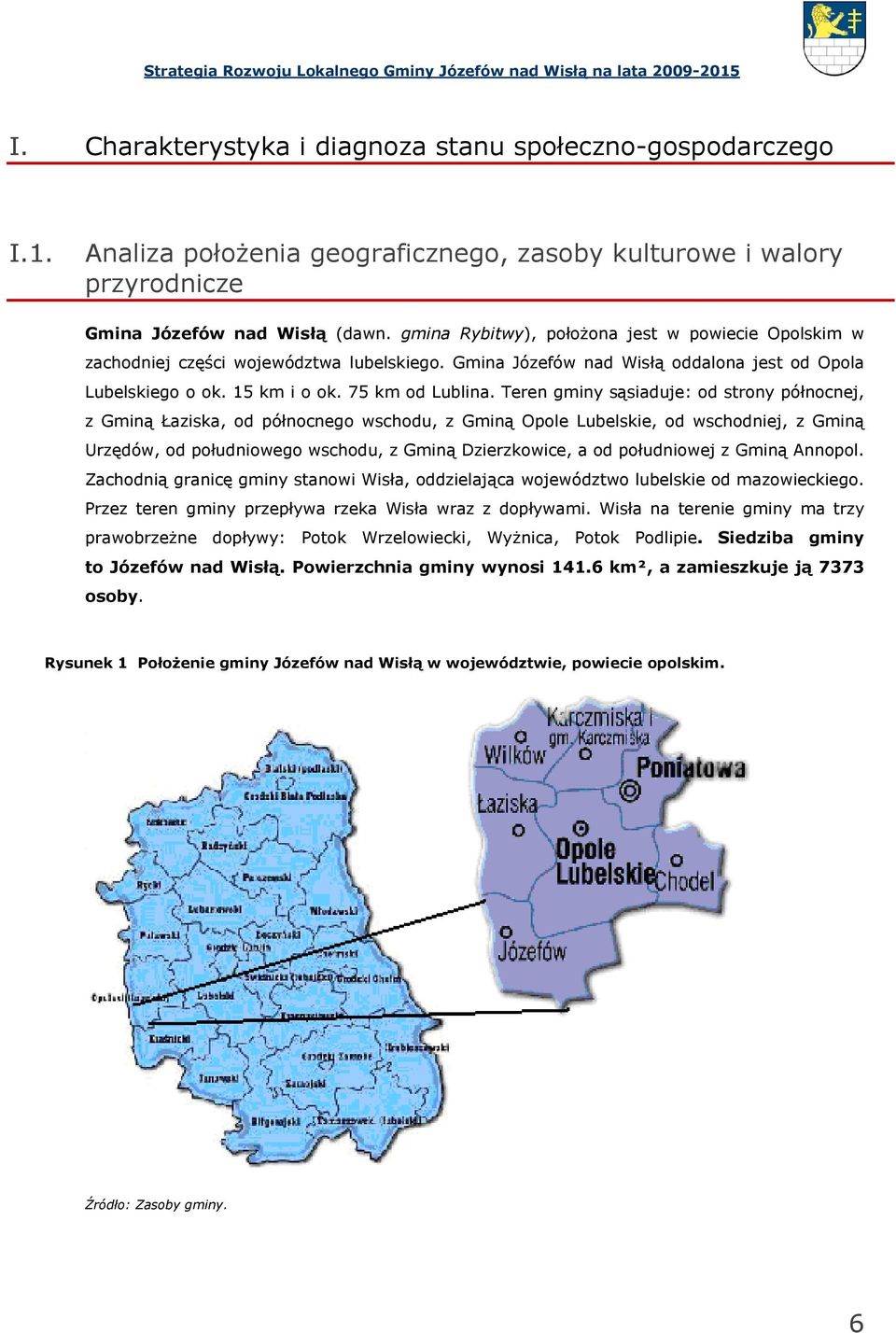 Teren gminy sąsiaduje: od strony północnej, z Gminą Łaziska, od północnego wschodu, z Gminą Opole Lubelskie, od wschodniej, z Gminą Urzędów, od południowego wschodu, z Gminą Dzierzkowice, a od