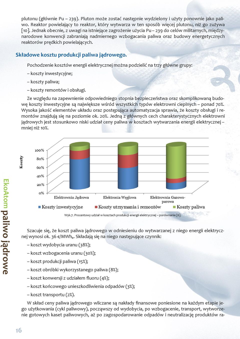 powielających. Składowe kosztu produkcji paliwa jądrowego. Pochodzenie kosztów energii elektrycznej można podzielić na trzy główne grupy: koszty inwestycyjne; koszty paliwa; koszty remontów i obsługi.