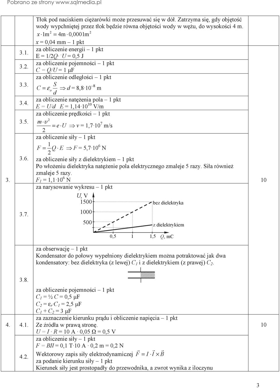 U = 0,5 J za obliczenie pojemnoci pkt C = Q/U = F za obliczenie odległoci pkt S C = εo d = 8,8 8 m d za obliczenie natenia pola pkt E = U/d E =,4 V/m za obliczenie prdkoci pkt m = e U v =,7 7 m/s za