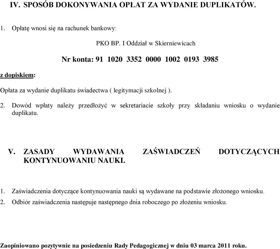 Dowód wpłaty należy przedłożyć w sekretariacie szkoły przy składaniu wniosku o wydanie duplikatu. V. ZASADY WYDAWANIA ZAŚWIADCZEŃ DOTYCZĄCYCH KONTYNUOWANIU NAUKI. 1.