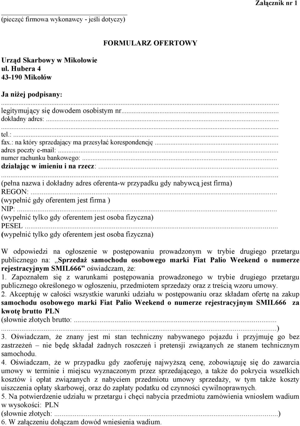 ..... (pełna nazwa i dokładny adres oferenta-w przypadku gdy nabywcą jest firma) REGON:... (wypełnić gdy oferentem jest firma ) NIP:... (wypełnić tylko gdy oferentem jest osoba fizyczna) PESEL.