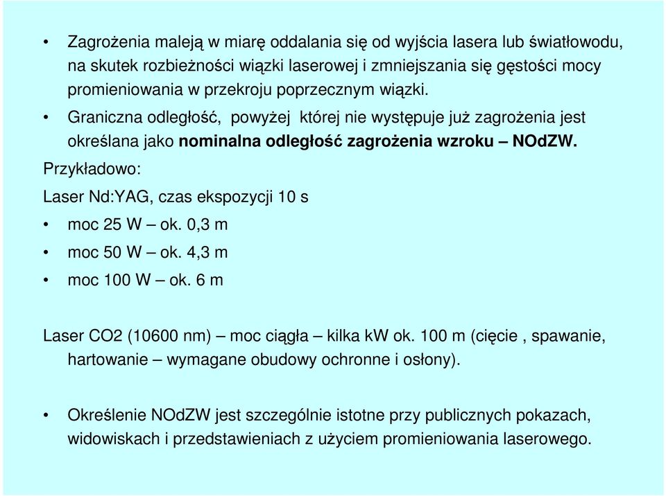 Przykładowo: Laser Nd:YAG, czas ekspozycji 10 s moc 25 W ok. 0,3 m moc 50 W ok. 4,3 m moc 100 W ok. 6 m Laser CO2 (10600 nm) moc ciągła kilka kw ok.