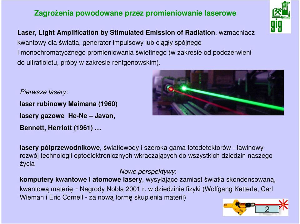 Pierwsze lasery: laser rubinowy Maimana (1960) lasery gazowe He-Ne Javan, Bennett, Herriott (1961) lasery półprzewodnikowe, światłowody i szeroka gama fotodetektorów - lawinowy rozwój technologii