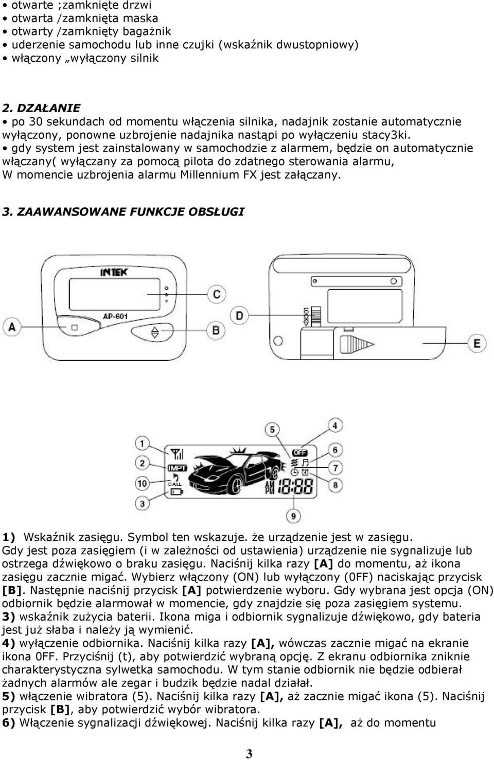 gdy system jest zainstalowany w samochodzie z alarmem, będzie on automatycznie włączany( wyłączany za pomocą pilota do zdatnego sterowania alarmu, W momencie uzbrojenia alarmu Millennium FX jest