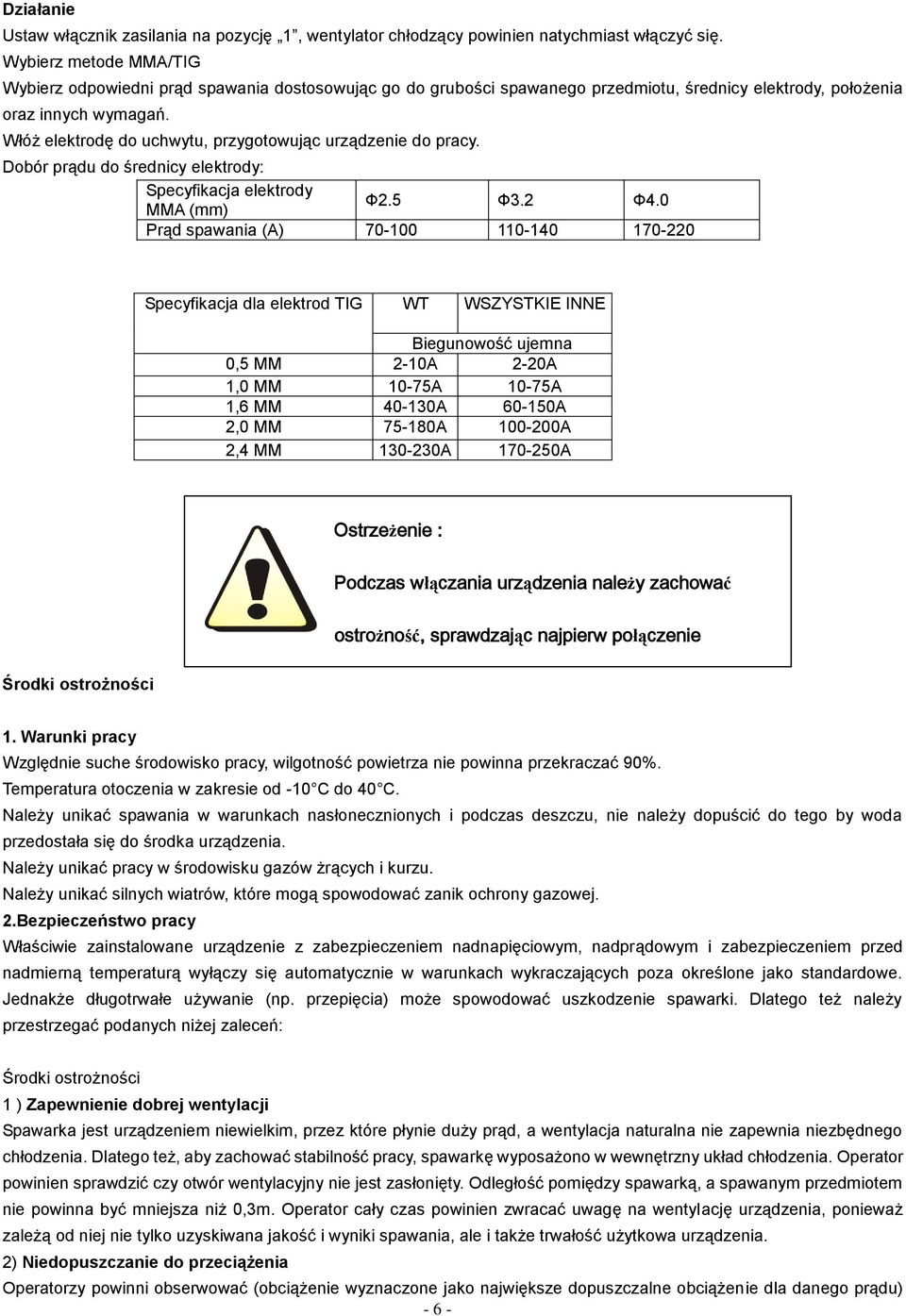 Włóż elektrodę do uchwytu, przygotowując urządzenie do pracy. Dobór prądu do średnicy elektrody: Specyfikacja elektrody MMA (mm) Ф2.5 Ф3.2 Ф4.