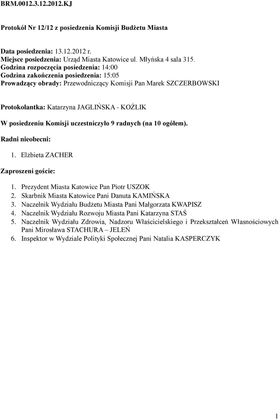 posiedzeniu Komisji uczestniczyło 9 radnych (na 10 ogółem). Radni nieobecni: 1. Elżbieta ZACHER Zaproszeni goście: 1. Prezydent Miasta Katowice Pan Piotr USZOK 2.