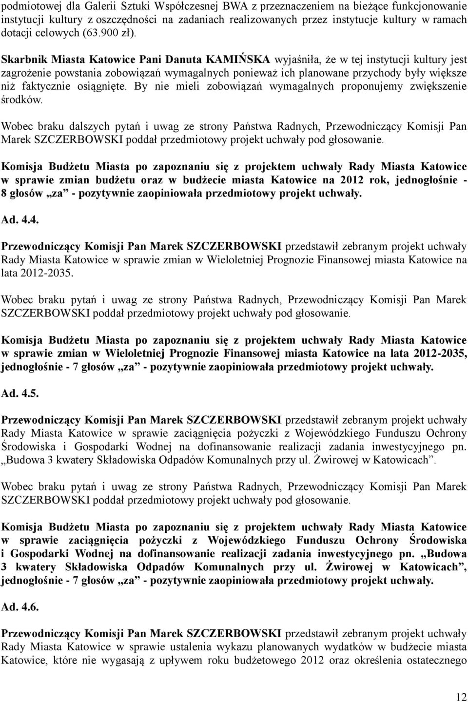 Skarbnik Miasta Katowice Pani Danuta KAMIŃSKA wyjaśniła, że w tej instytucji kultury jest zagrożenie powstania zobowiązań wymagalnych ponieważ ich planowane przychody były większe niż faktycznie