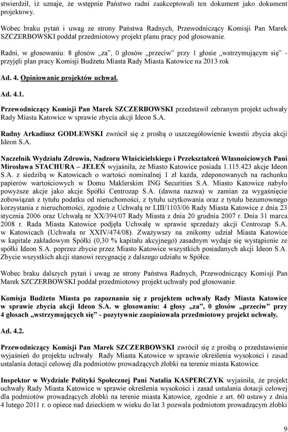 Radni, w głosowaniu: 8 głosów za, 0 głosów przeciw przy 1 głosie wstrzymującym się - przyjęli plan pracy Komisji Budżetu Miasta Rady Miasta Katowice na 2013 rok Ad. 4. Opiniowanie projektów uchwał.