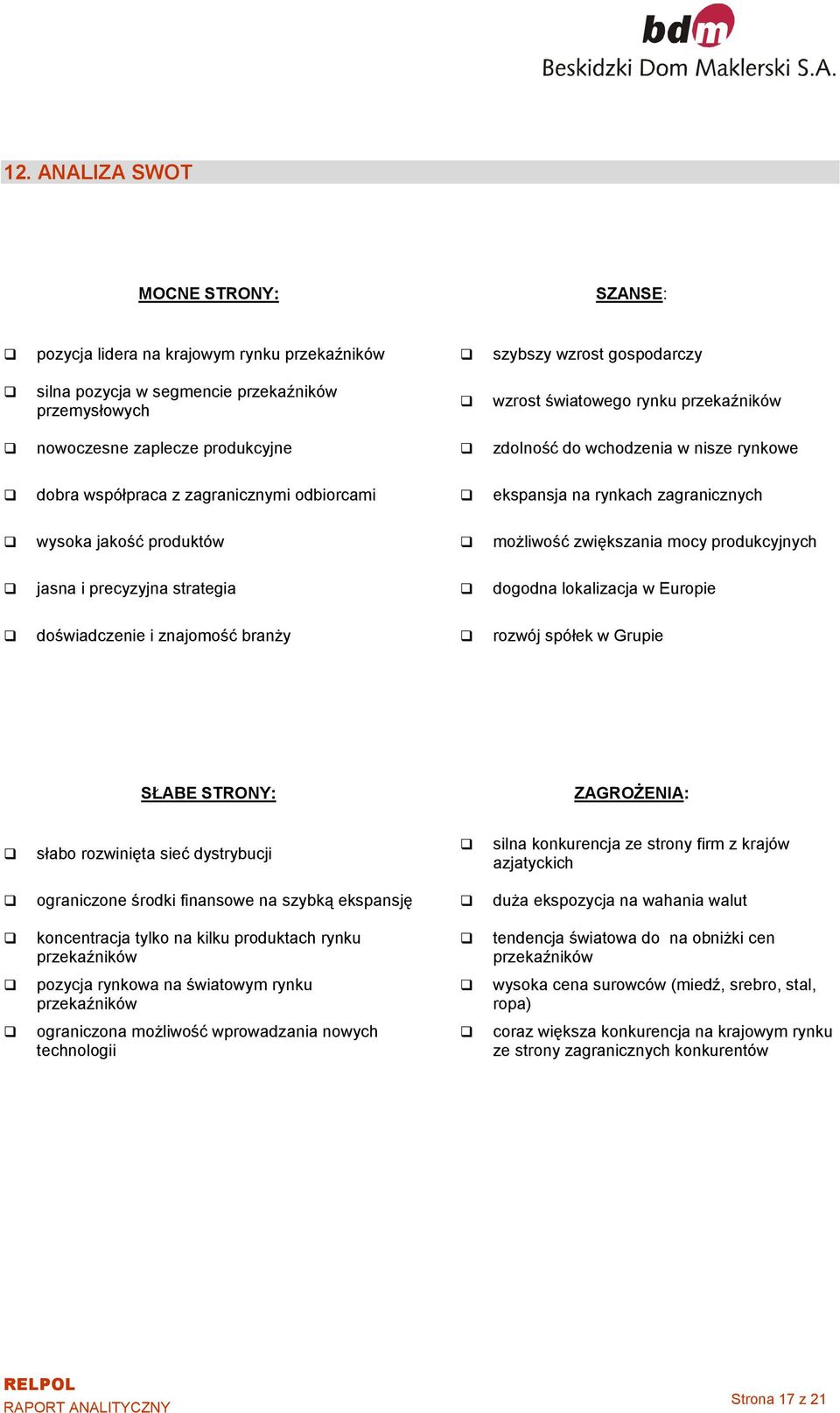 zwiększania mocy produkcyjnych jasna i precyzyjna strategia dogodna lokalizacja w Europie doświadczenie i znajomość branży rozwój spółek w Grupie SŁABE STRONY: ZAGROŻENIA: słabo rozwinięta sieć