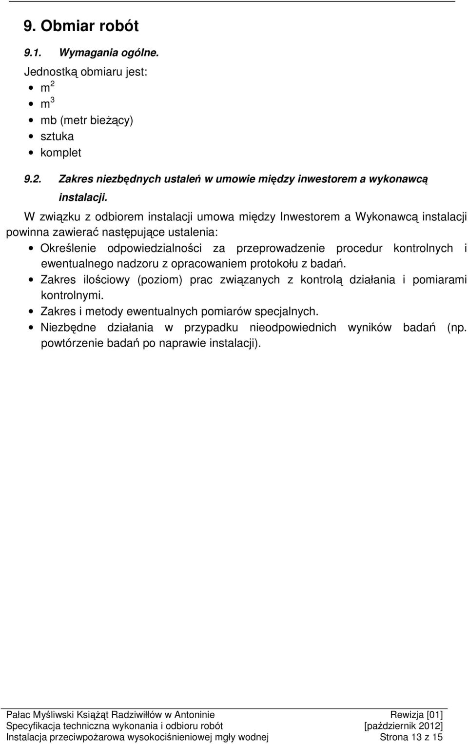 i ewentualnego nadzoru z opracowaniem protokołu z badań. Zakres ilościowy (poziom) prac związanych z kontrolą działania i pomiarami kontrolnymi.