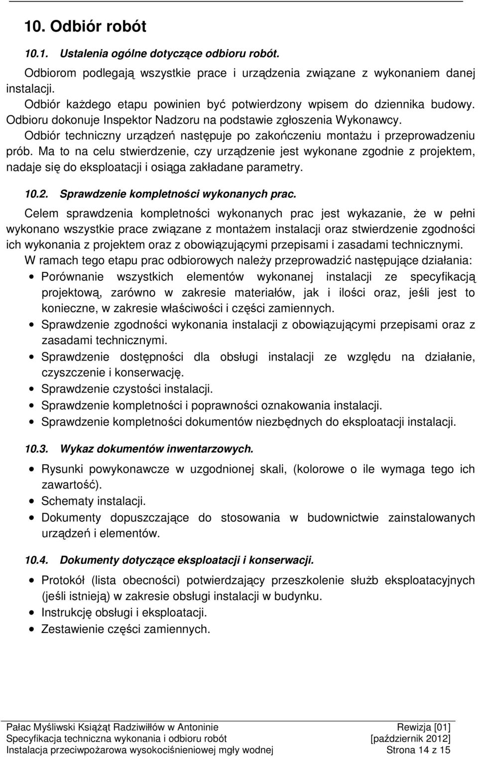 Odbiór techniczny urządzeń następuje po zakończeniu montażu i przeprowadzeniu prób.