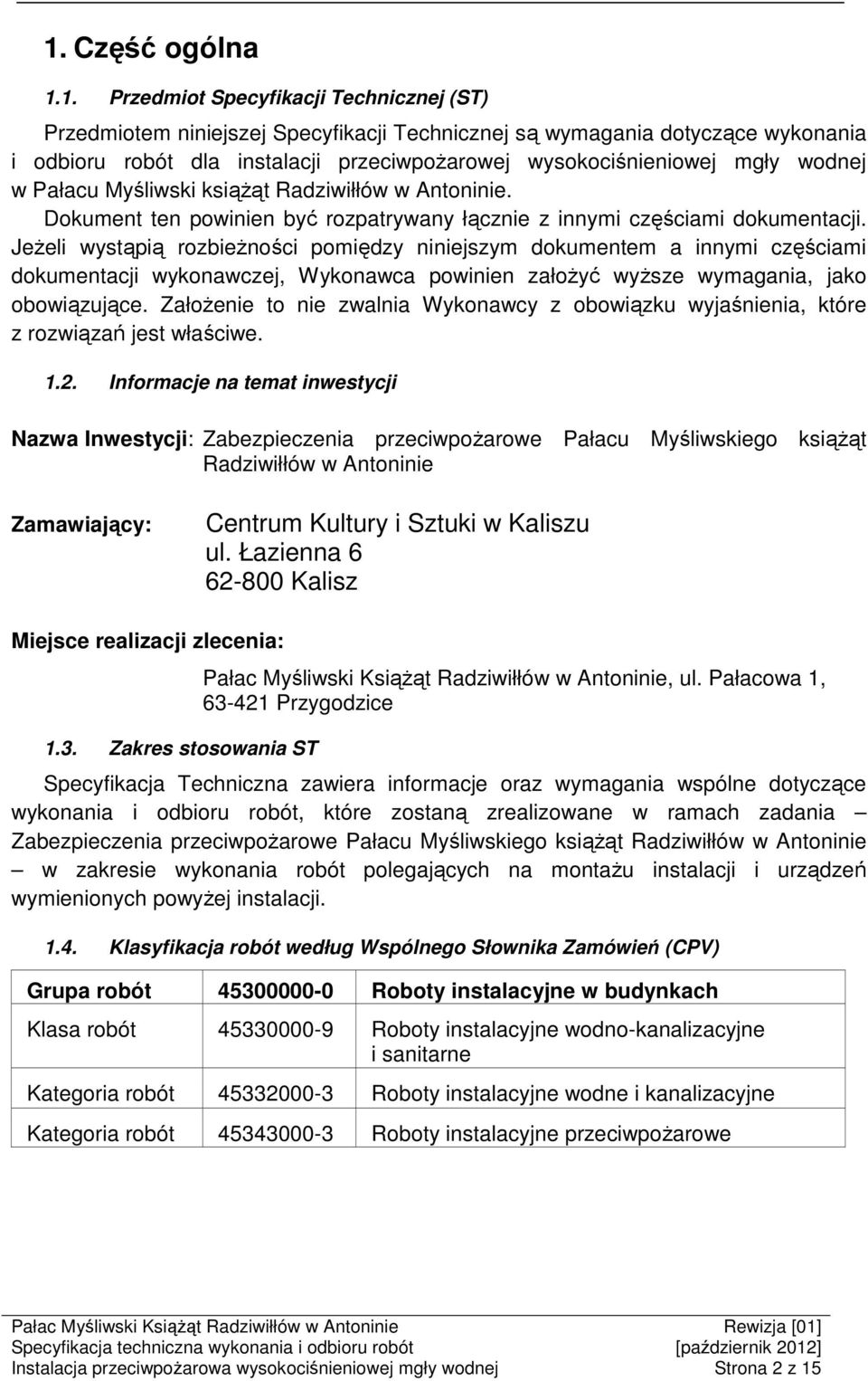 Jeżeli wystąpią rozbieżności pomiędzy niniejszym dokumentem a innymi częściami dokumentacji wykonawczej, Wykonawca powinien założyć wyższe wymagania, jako obowiązujące.