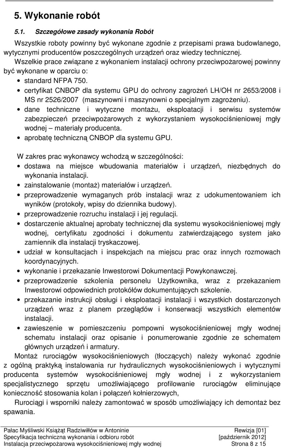 Wszelkie prace związane z wykonaniem instalacji ochrony przeciwpożarowej powinny być wykonane w oparciu o: standard NFPA 750.