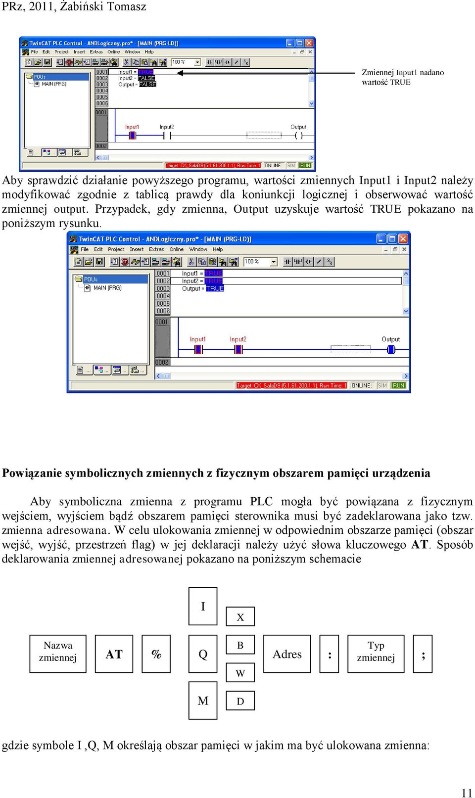 Powiązanie symbolicznych zmiennych z fizycznym obszarem pamięci urządzenia Aby symboliczna zmienna z programu PLC mogła być powiązana z fizycznym wejściem, wyjściem bądź obszarem pamięci sterownika