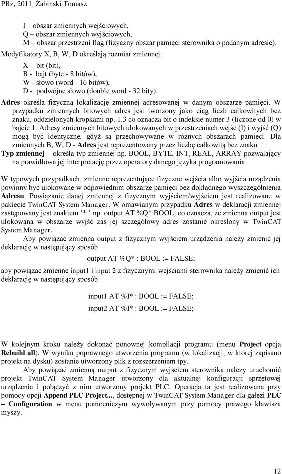 Adres określa fizyczną lokalizację zmiennej adresowanej w danym obszarze pamięci. W przypadku zmiennych bitowych adres jest tworzony jako ciąg liczb całkowitych bez znaku, oddzielonych kropkami np. 1.