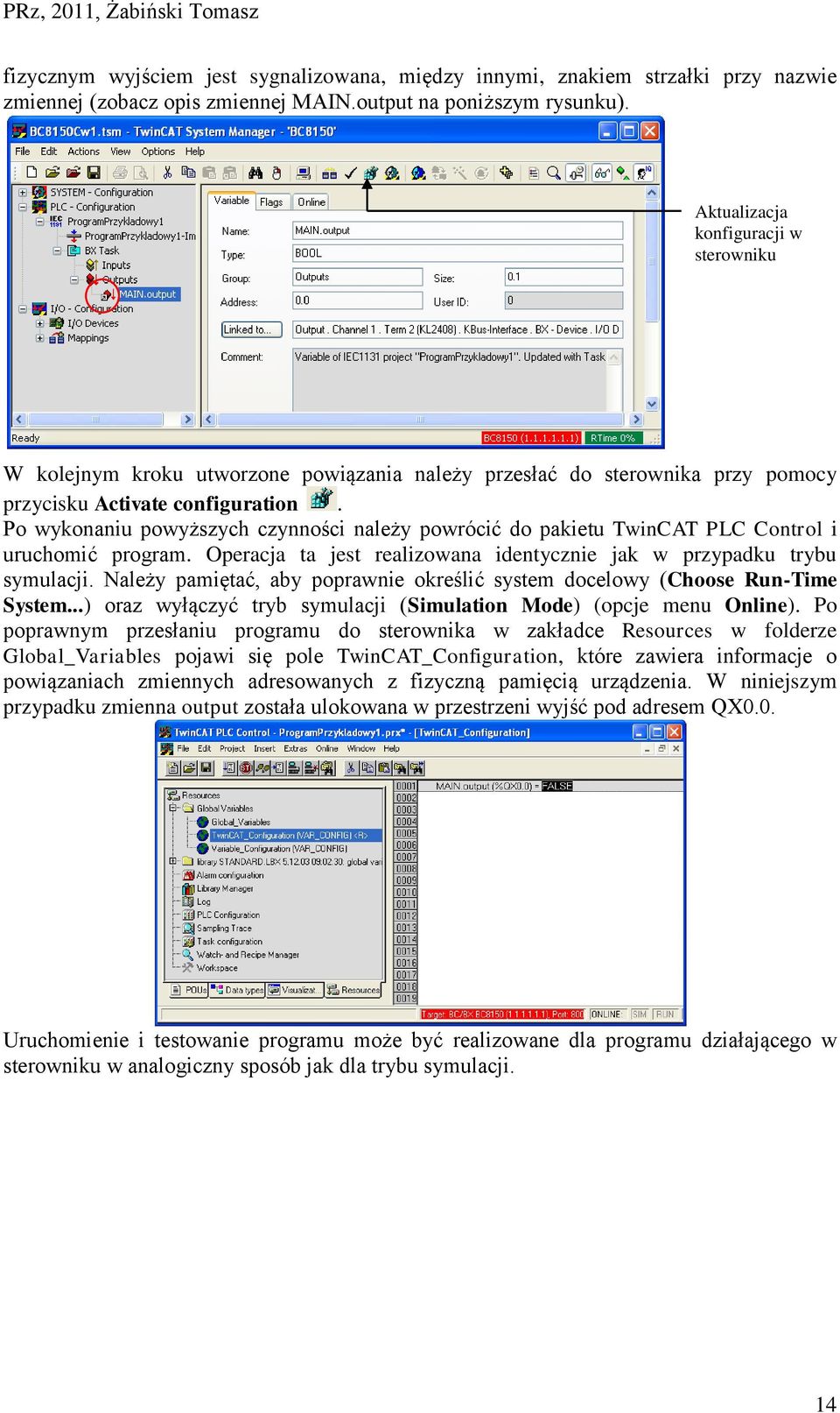 Po wykonaniu powyższych czynności należy powrócić do pakietu TwinCAT PLC Control i uruchomić program. Operacja ta jest realizowana identycznie jak w przypadku trybu symulacji.