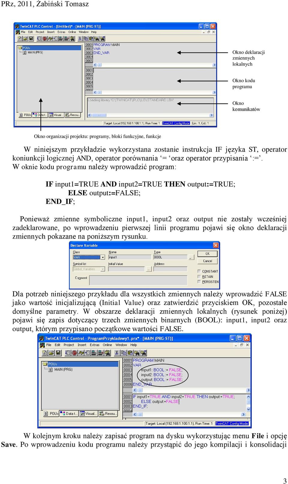 W oknie kodu programu należy wprowadzić program: IF input1=true AND input2=true THEN output:=true; ELSE output:=false; END_IF; Ponieważ zmienne symboliczne input1, input2 oraz output nie zostały