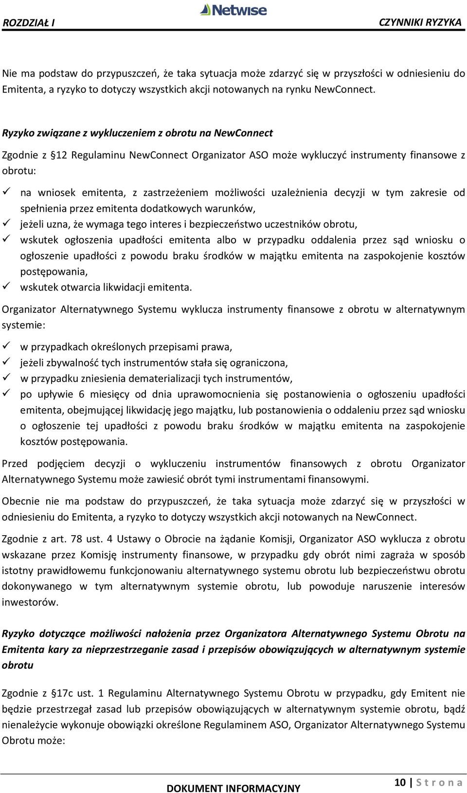 Ryzyko związane z wykluczeniem z obrotu na NewConnect Zgodnie z 12 Regulaminu NewConnect Organizator ASO może wykluczyć instrumenty finansowe z obrotu: na wniosek emitenta, z zastrzeżeniem możliwości