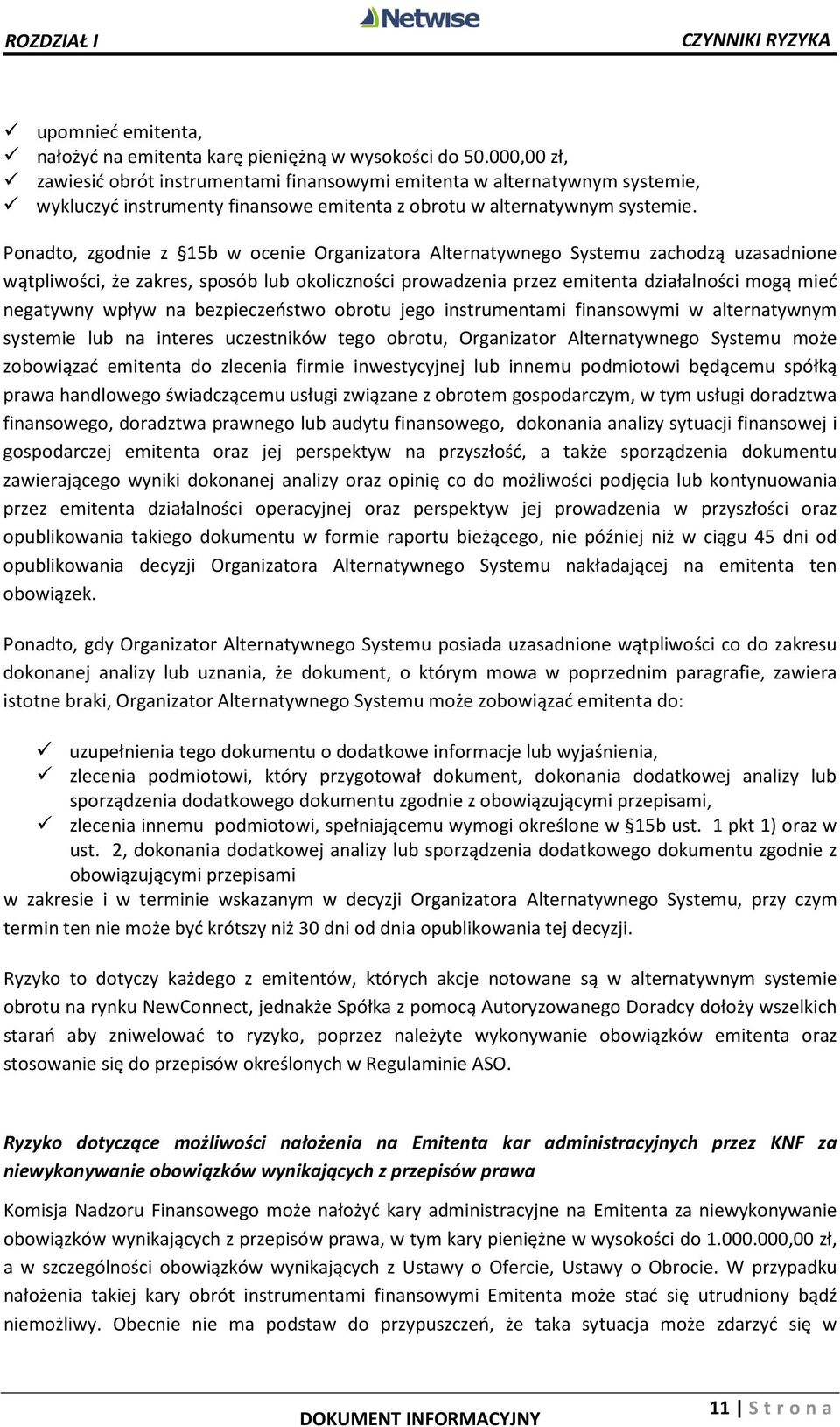 Ponadto, zgodnie z 15b w ocenie Organizatora Alternatywnego Systemu zachodzą uzasadnione wątpliwości, że zakres, sposób lub okoliczności prowadzenia przez emitenta działalności mogą mieć negatywny