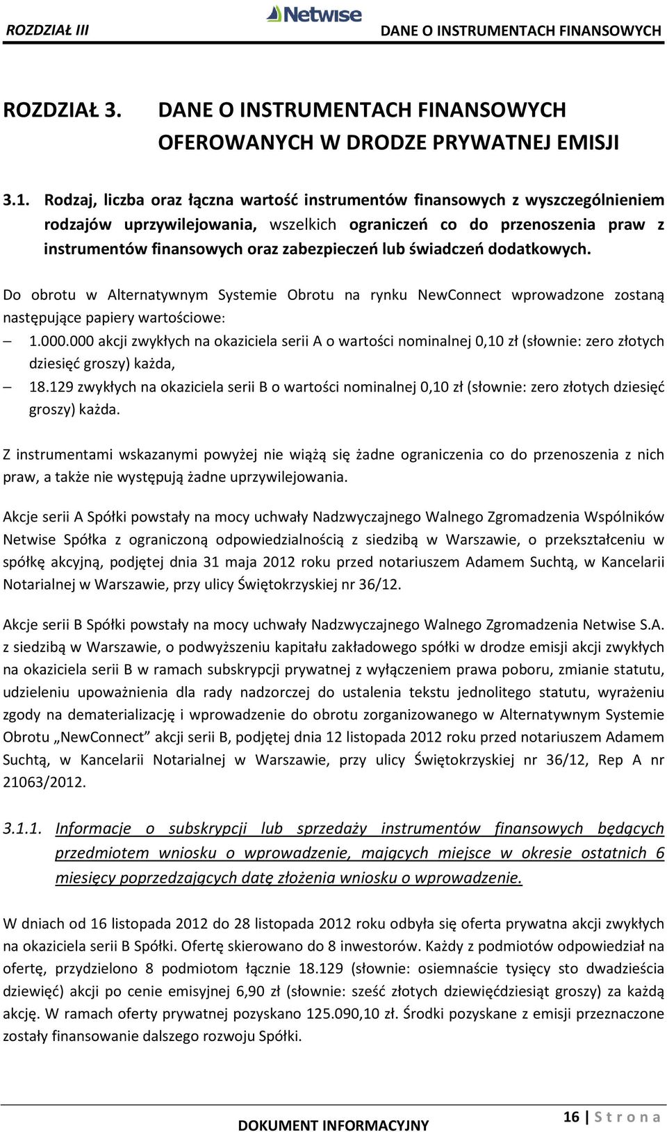 lub świadczeń dodatkowych. Do obrotu w Alternatywnym Systemie Obrotu na rynku NewConnect wprowadzone zostaną następujące papiery wartościowe: 1.000.