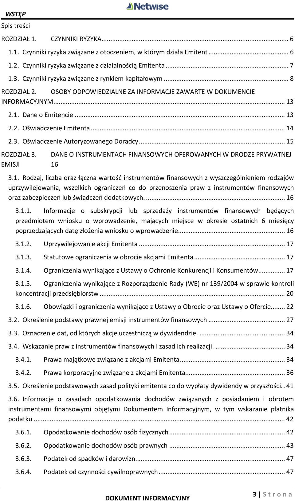 .. 14 2.3. Oświadczenie Autoryzowanego Doradcy... 15 ROZDZIAŁ 3. DANE O INSTRUMENTACH FINANSOWYCH OFEROWANYCH W DRODZE PRYWATNEJ EMISJI 16 3.1. Rodzaj, liczba oraz łączna wartość instrumentów