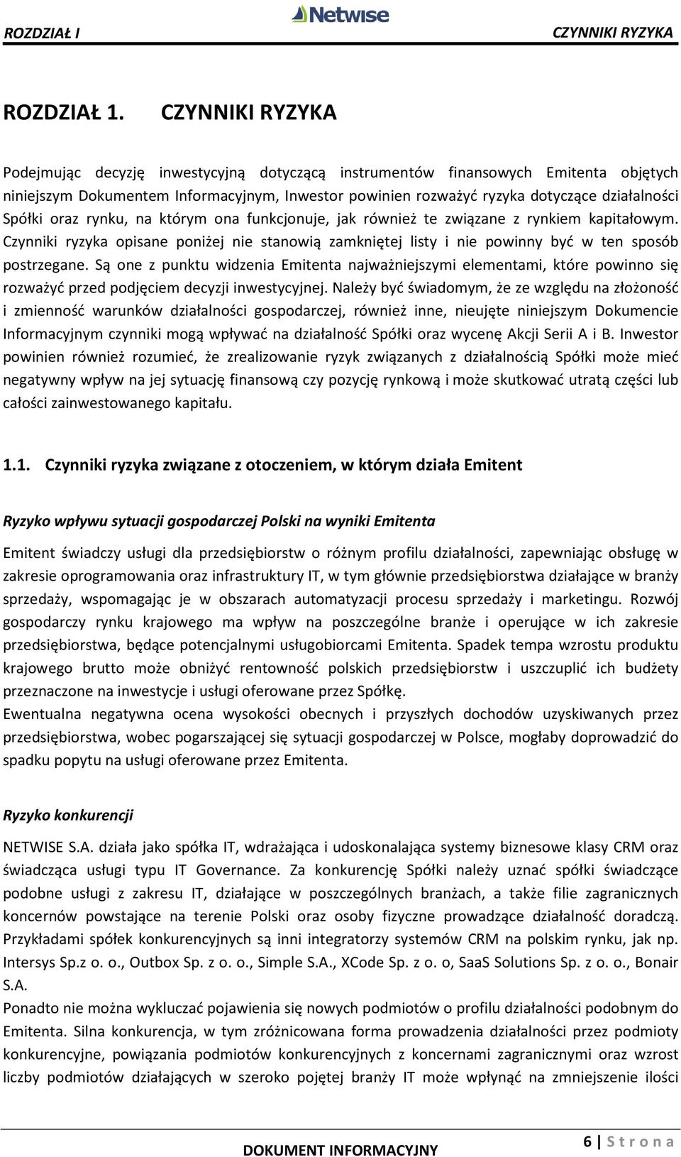 Spółki oraz rynku, na którym ona funkcjonuje, jak również te związane z rynkiem kapitałowym. Czynniki ryzyka opisane poniżej nie stanowią zamkniętej listy i nie powinny być w ten sposób postrzegane.