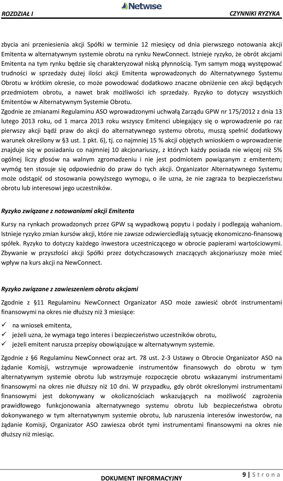 Tym samym mogą występować trudności w sprzedaży dużej ilości akcji Emitenta wprowadzonych do Alternatywnego Systemu Obrotu w krótkim okresie, co może powodować dodatkowo znaczne obniżenie cen akcji