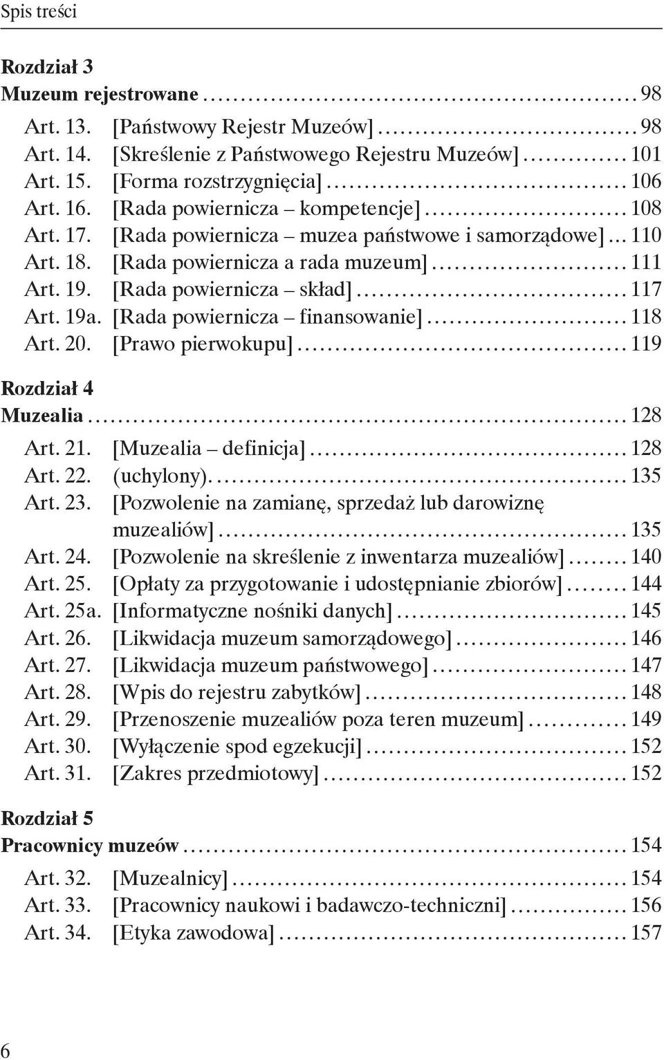 [Rada powiernicza finansowanie] 118 Art. 20. [Prawo pierwokupu] 119 Rozdział 4 Muzealia 128 Art. 21. [Muzealia definicja] 128 Art. 22. (uchylony). 135 Art. 23.