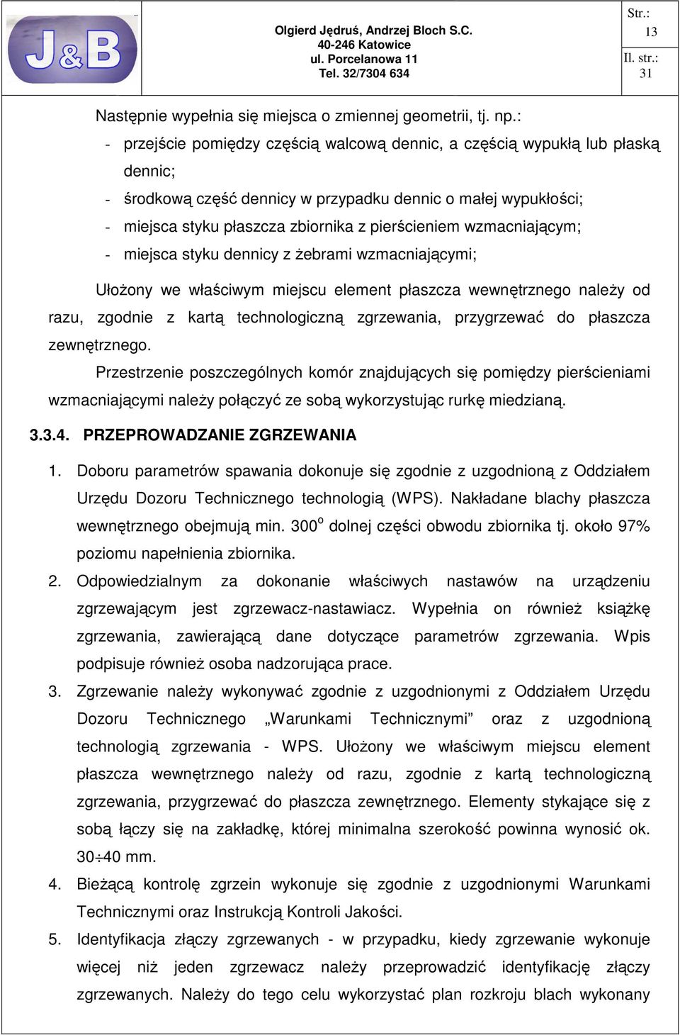 wzmacniającym; - miejsca styku dennicy z Ŝebrami wzmacniającymi; UłoŜony we właściwym miejscu element płaszcza wewnętrznego naleŝy od razu, zgodnie z kartą technologiczną zgrzewania, przygrzewać do