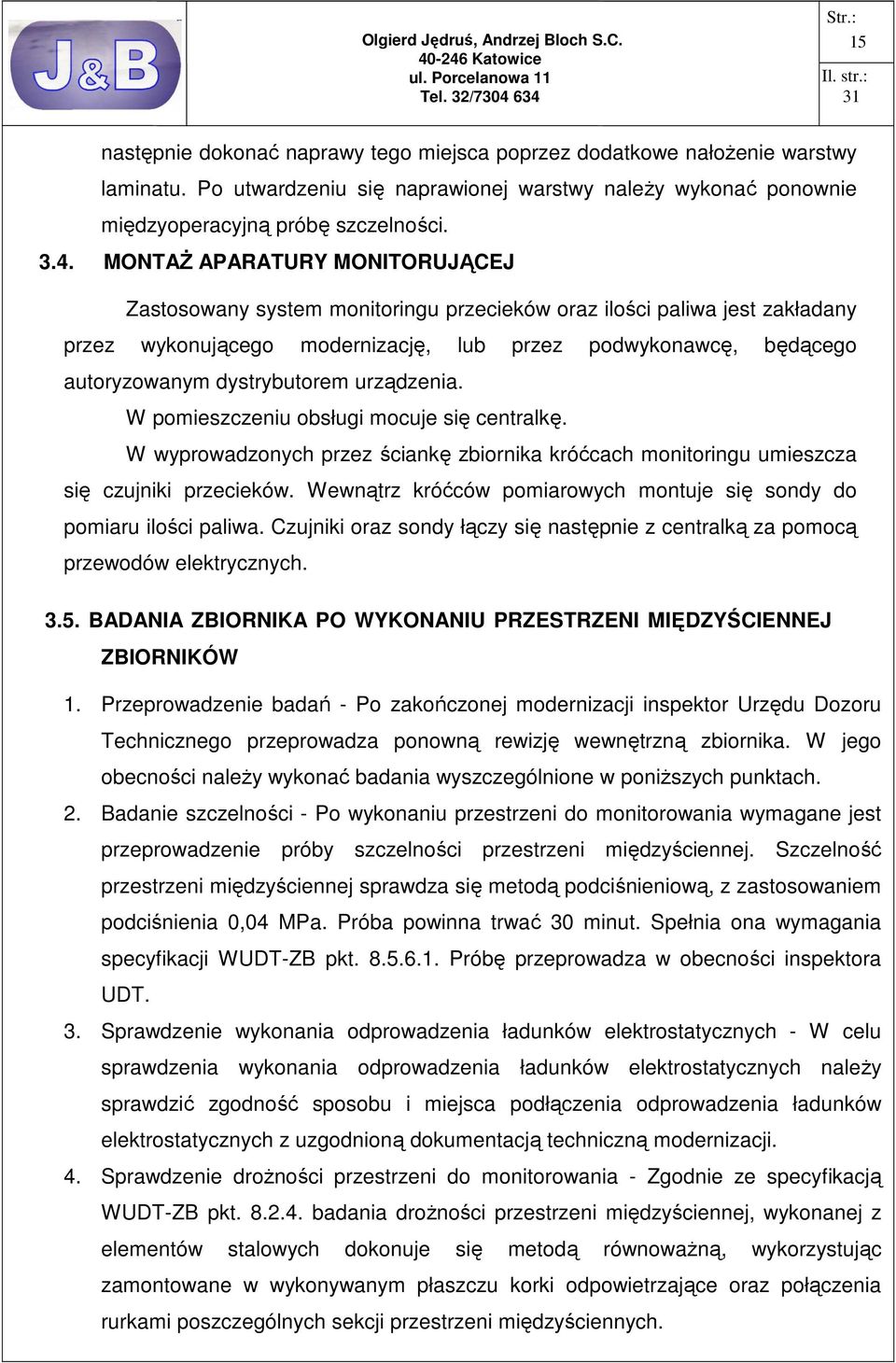 dystrybutorem urządzenia. W pomieszczeniu obsługi mocuje się centralkę. W wyprowadzonych przez ściankę zbiornika króćcach monitoringu umieszcza się czujniki przecieków.