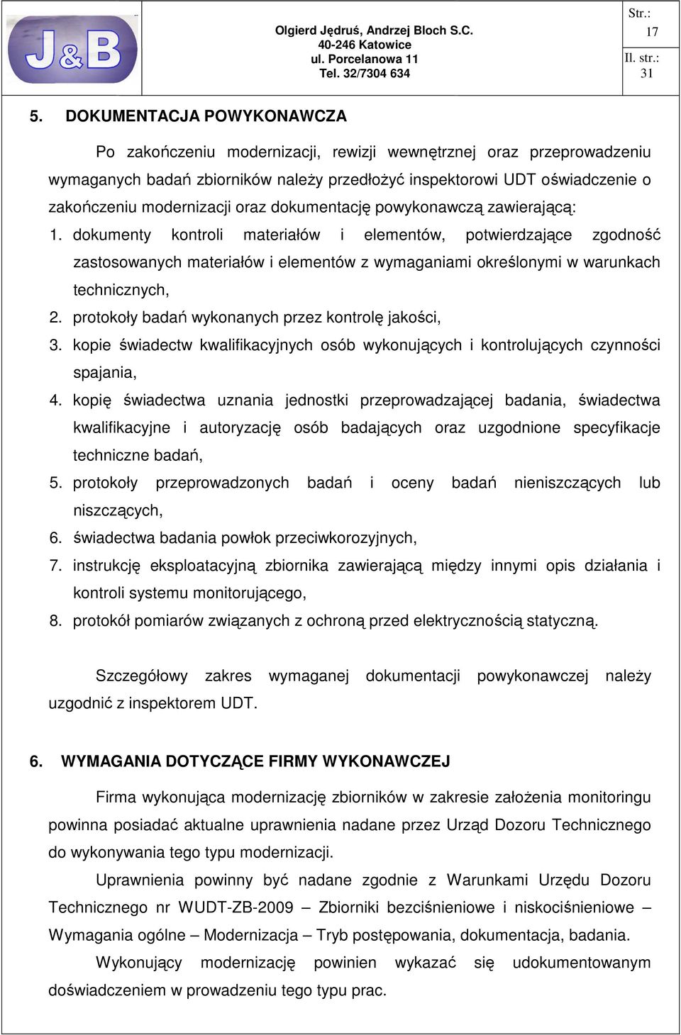 dokumenty kontroli materiałów i elementów, potwierdzające zgodność zastosowanych materiałów i elementów z wymaganiami określonymi w warunkach technicznych, 2.