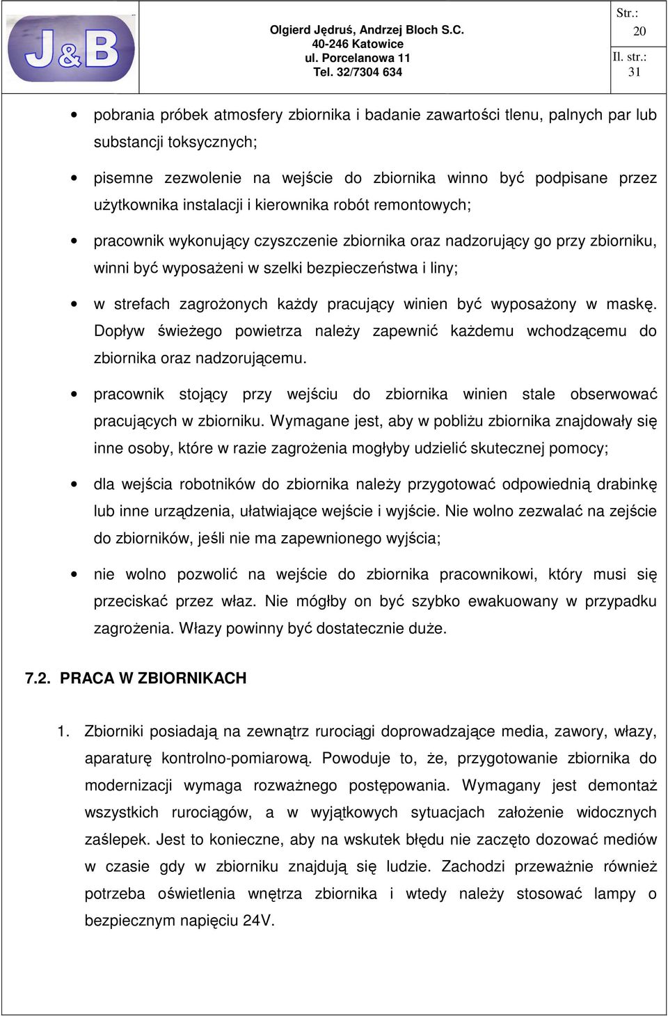 pracujący winien być wyposaŝony w maskę. Dopływ świeŝego powietrza naleŝy zapewnić kaŝdemu wchodzącemu do zbiornika oraz nadzorującemu.