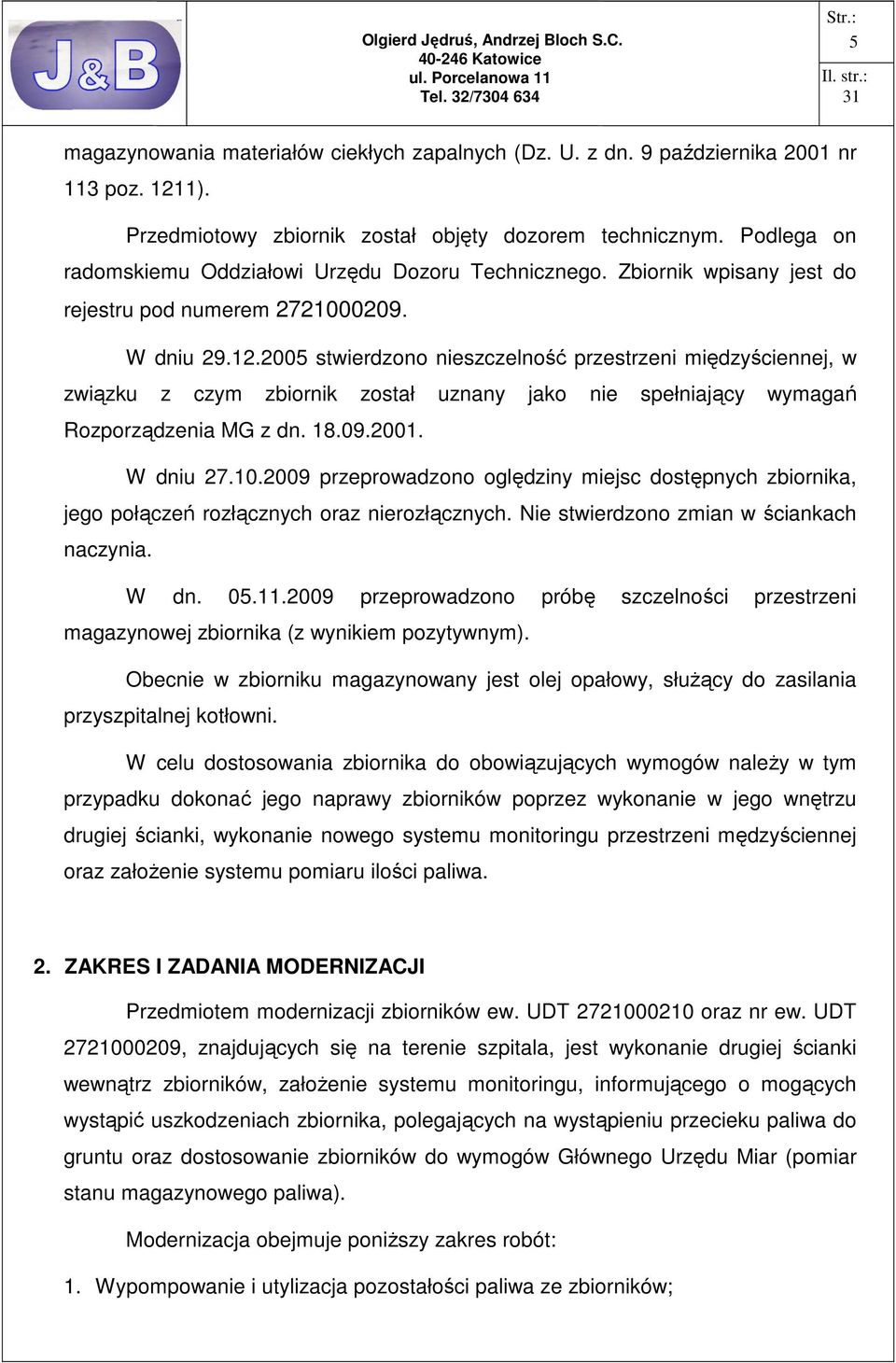 2005 stwierdzono nieszczelność przestrzeni międzyściennej, w związku z czym zbiornik został uznany jako nie spełniający wymagań Rozporządzenia MG z dn. 18.09.2001. W dniu 27.10.