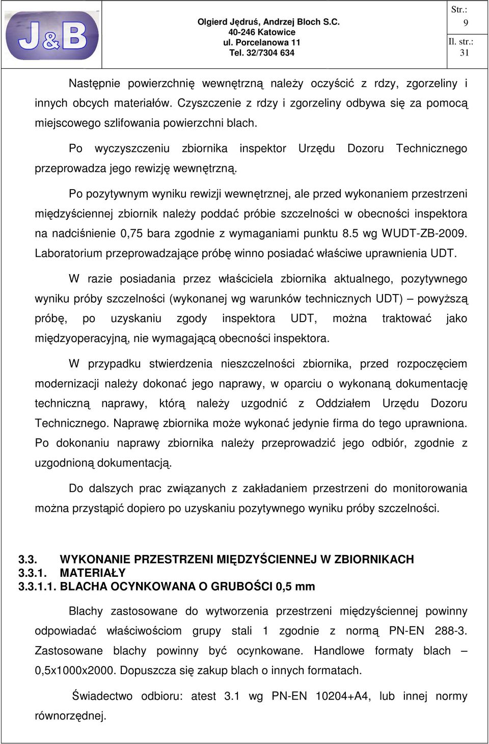 Po pozytywnym wyniku rewizji wewnętrznej, ale przed wykonaniem przestrzeni międzyściennej zbiornik naleŝy poddać próbie szczelności w obecności inspektora na nadciśnienie 0,75 bara zgodnie z