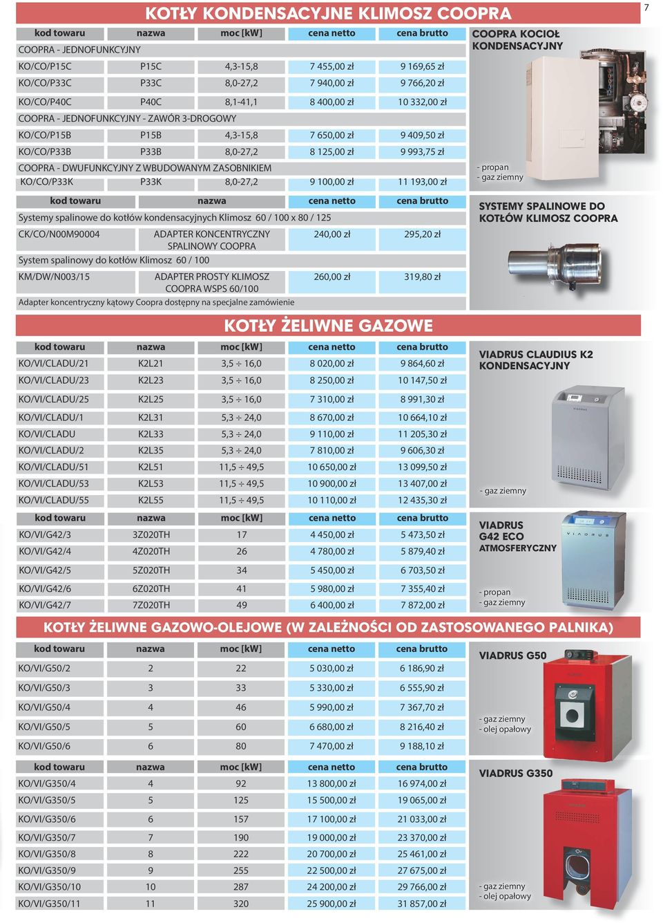 8,0-27,2 8 125,00 zł 9 993,75 zł COOPRA - DWUFUNKCYJNY Z WBUDOWANYM ZASOBNIKIEM KO/CO/P33K P33K 8,0-27,2 9 100,00 zł 11 193,00 zł Systemy spalinowe do kotłów kondensacyjnych Klimosz 60 / 100 x 80 /